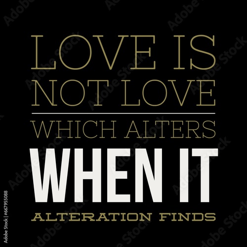 Love is not love which alters when it alteration finds motivational quotes for motivation  inspiration  success  love  successful life  and t-shirt design.