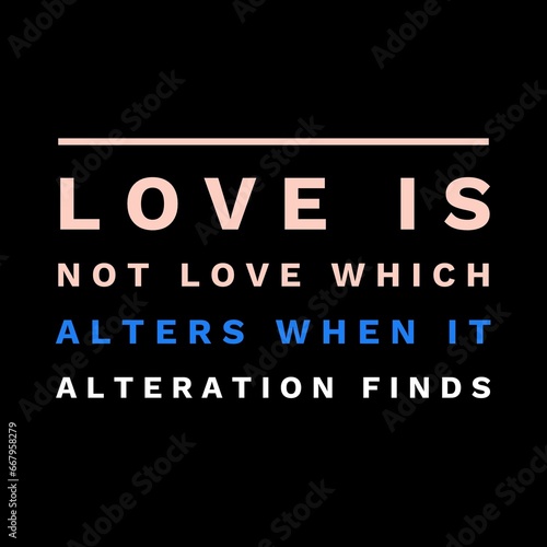 Love is not love which alters when it alteration finds motivational quotes for motivation, inspiration, success, love, successful life, and t-shirt design.