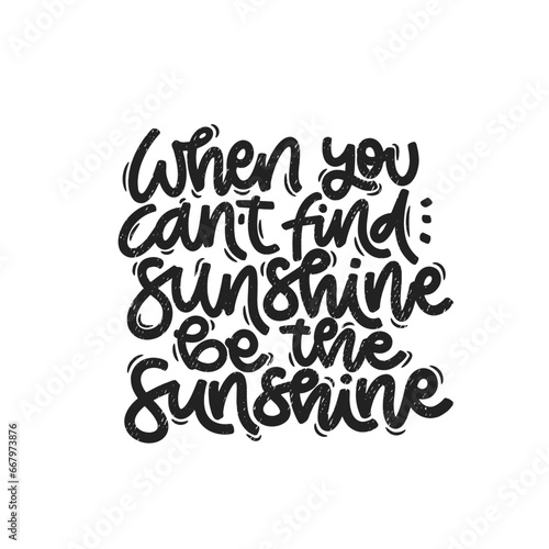Vector handdrawn illustration. Lettering phrases When you can t find sunshine be the sunshine. Idea for poster  postcard.  Inspirational quote. 