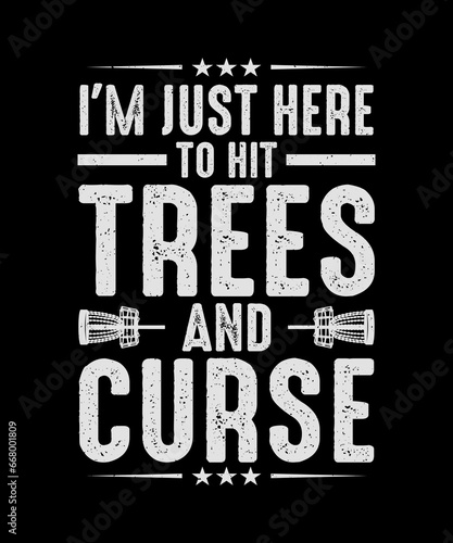 Disc Golf T-shirt Design I'm Just Here to Hit The Trees and curse