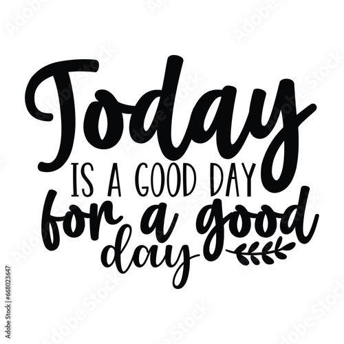 today is good day for a good dey