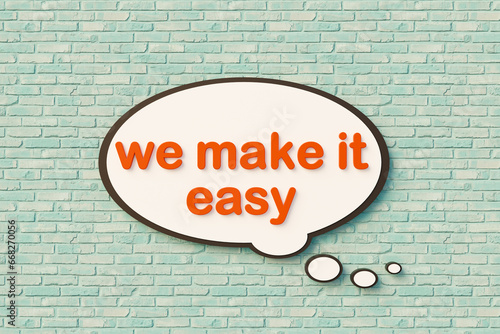 We make it easy, cartoon speech bubble, orange letters, brick wall. Service, motto, easy going, slogan.. 3D illustration photo