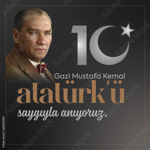 10 kasim commemorative date November 10 death day Mustafa Kemal Ataturk , first president of Turkish Republic. translation Turkish. November 10, respect and remember.