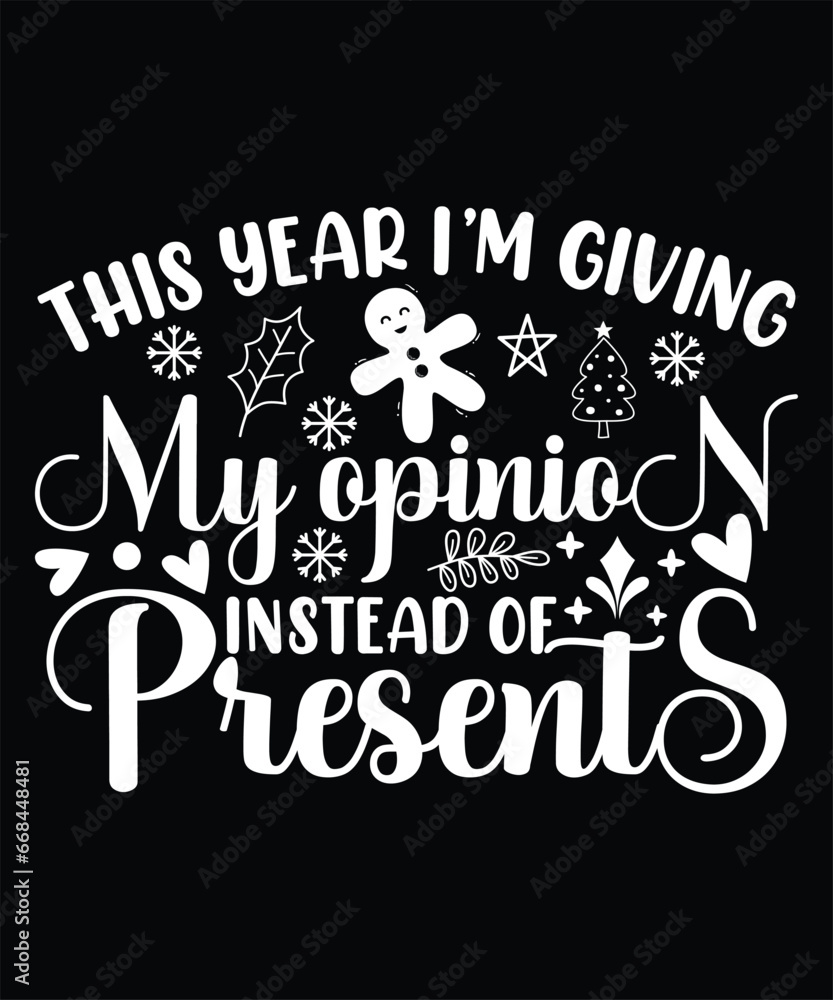 THIS YEAR I'M GIVING MY OPINION INSTEAD OF PRESENTS TSHIRT DESIGN THIS YEAR I'M GIVING MY OPINION INSTEAD OF PRESENTS TSHIRT DESIGN
