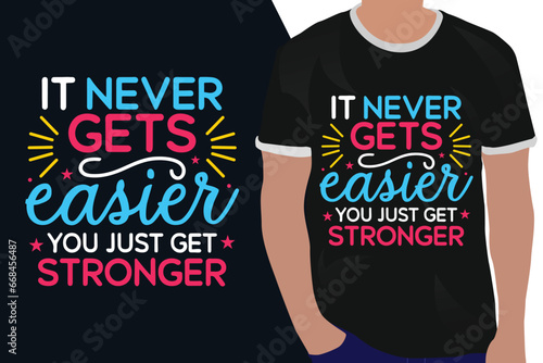 it never get easier you just get stronger motivation quote or t shirts design