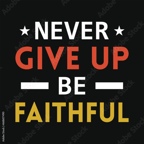 Never give up be faithful jesus or god typography or graphics tshirt design
