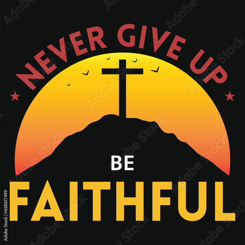 Never give up be faithful jesus or god typography or graphics tshirt design