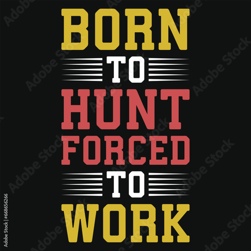Born to hunt forced to work typography tshirt design
