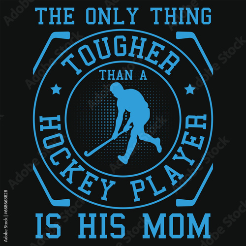 The only thing tougher than a hockey player is his mom tshirt design