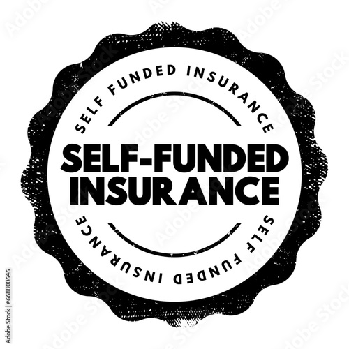 Self Funded Insurance - type of plan in which an employer takes on most or all of the cost of benefit claims, text concept stamp