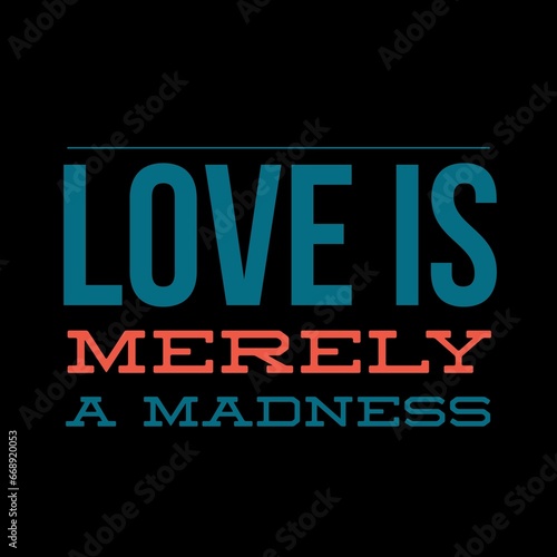 Love is merely a madness love quotes for love  motivation  success  life  inspiration  successfull life  and t-shirt design. 