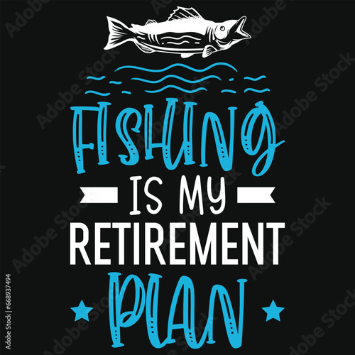 Fishing is my retirement plan typography tshirt design