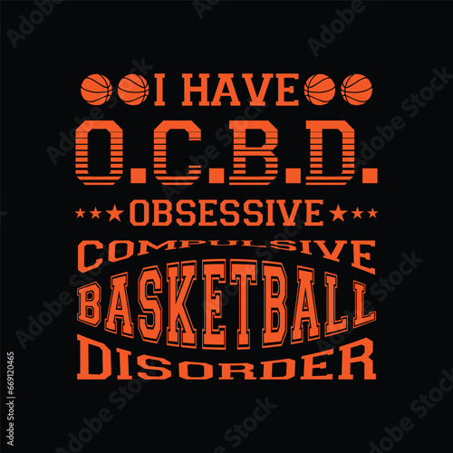 I have OCBD. Obsessive Compulsive Basketball Disorder. Basketball t shirt design. Sports vector quote. Design for t shirt, print, poster, banner, gift card, label sticker, mug design etc. Eps-10. POD.