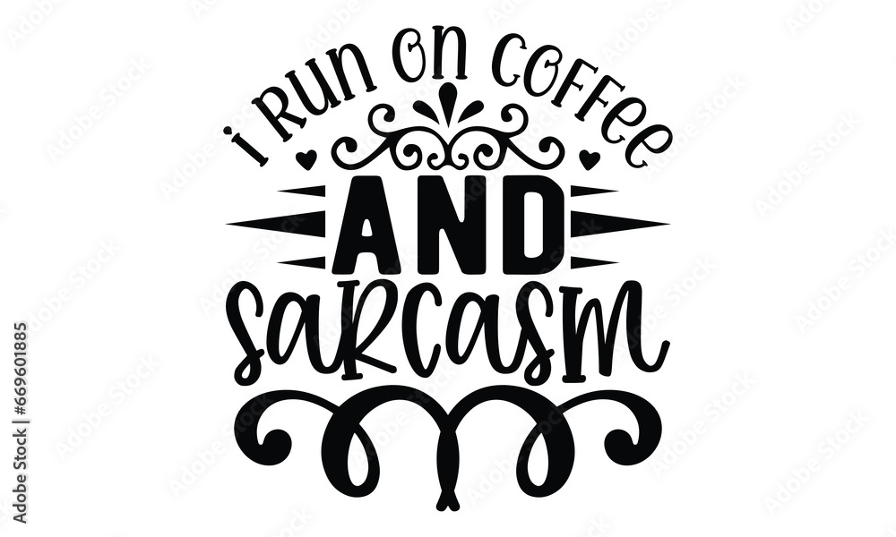 i run on coffee and sarcasm, Sarcasm t-shirt design vector file.