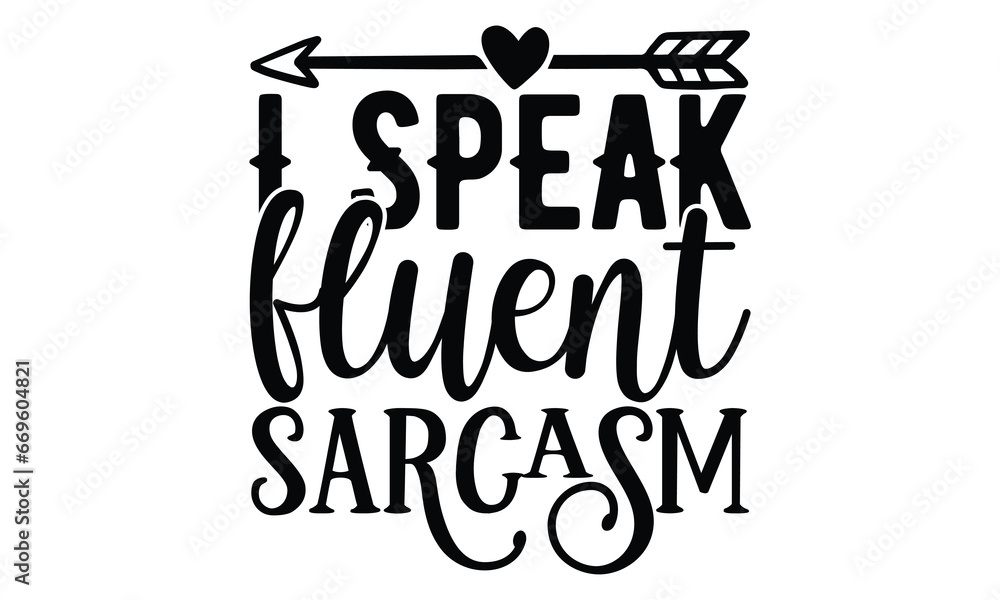 i speak fluent sarcasm, Sarcasm t-shirt design vector file. i speak fluent sarcasm, Sarcasm t-shirt design vector file.