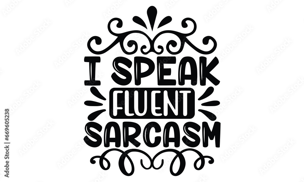 i speak fluent sarcasm, Sarcasm t-shirt design vector file.
