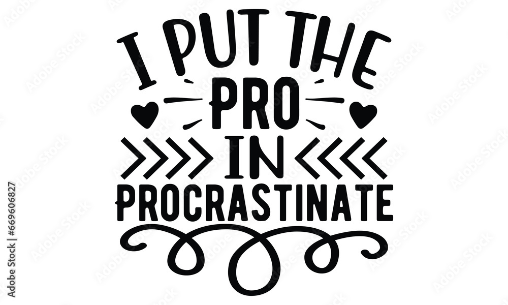 I Put the Pro in Procrastinate, Sarcasm t-shirt design vector file. I Put the Pro in Procrastinate, Sarcasm t-shirt design vector file.