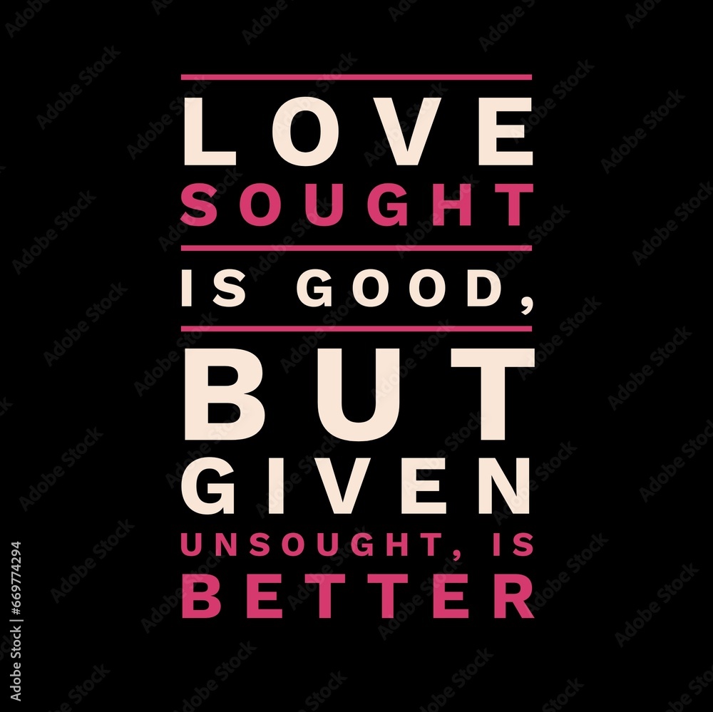 Obraz premium love sought is good, but given unsought is better. motivational quotes and love quotes for motivation, success, inspiration, love, and t-shirt design.