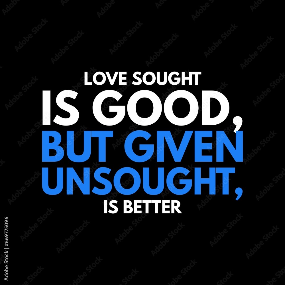 love sought is good, but given unsought is better. motivational quotes and love quotes for motivation, success, inspiration, love, and t-shirt design. love sought is good, but given unsought is better. motivational quotes and love quotes for motivation, success, inspiration, love, and t-shirt design.