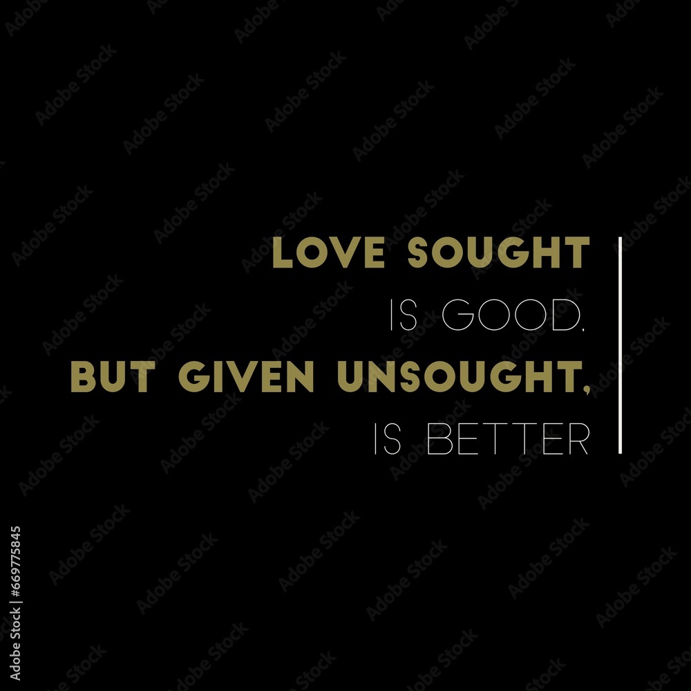Love sought is good, but given unsought is better. Love quotes for love, motivation, inspiration, success, and t-shirt design. Love sought is good, but given unsought is better. Love quotes for love, motivation, inspiration, success, and t-shirt design.