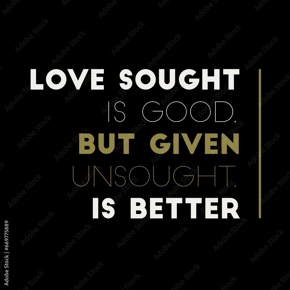 Love sought is good, but given unsought is better. Love quotes for love, motivation, inspiration, success, and t-shirt design. Love sought is good, but given unsought is better. Love quotes for love, motivation, inspiration, success, and t-shirt design.