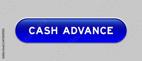 Blue color capsule shape button with word cash advance on gray background