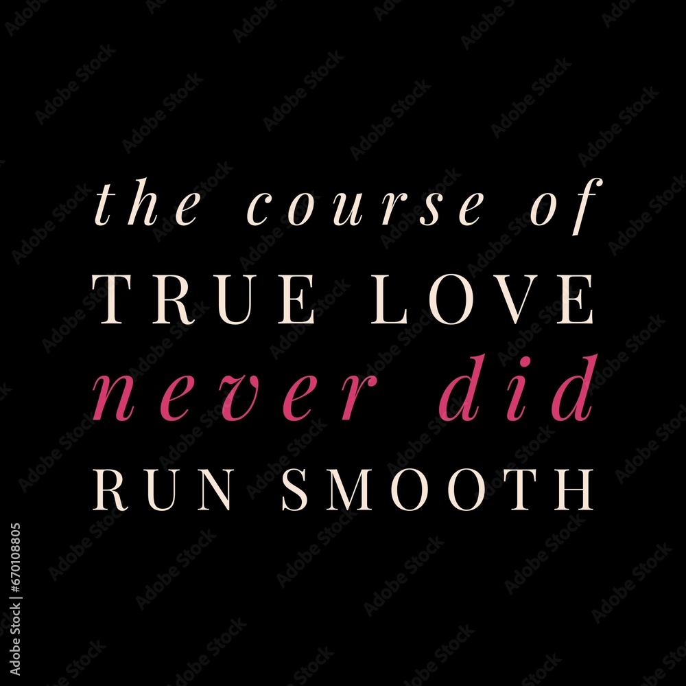 The course of true love never did run smooth. Love quotes for love motivation, inspiration, success, life, and t-shirt design. The course of true love never did run smooth. Love quotes for love motivation, inspiration, success, life, and t-shirt design.