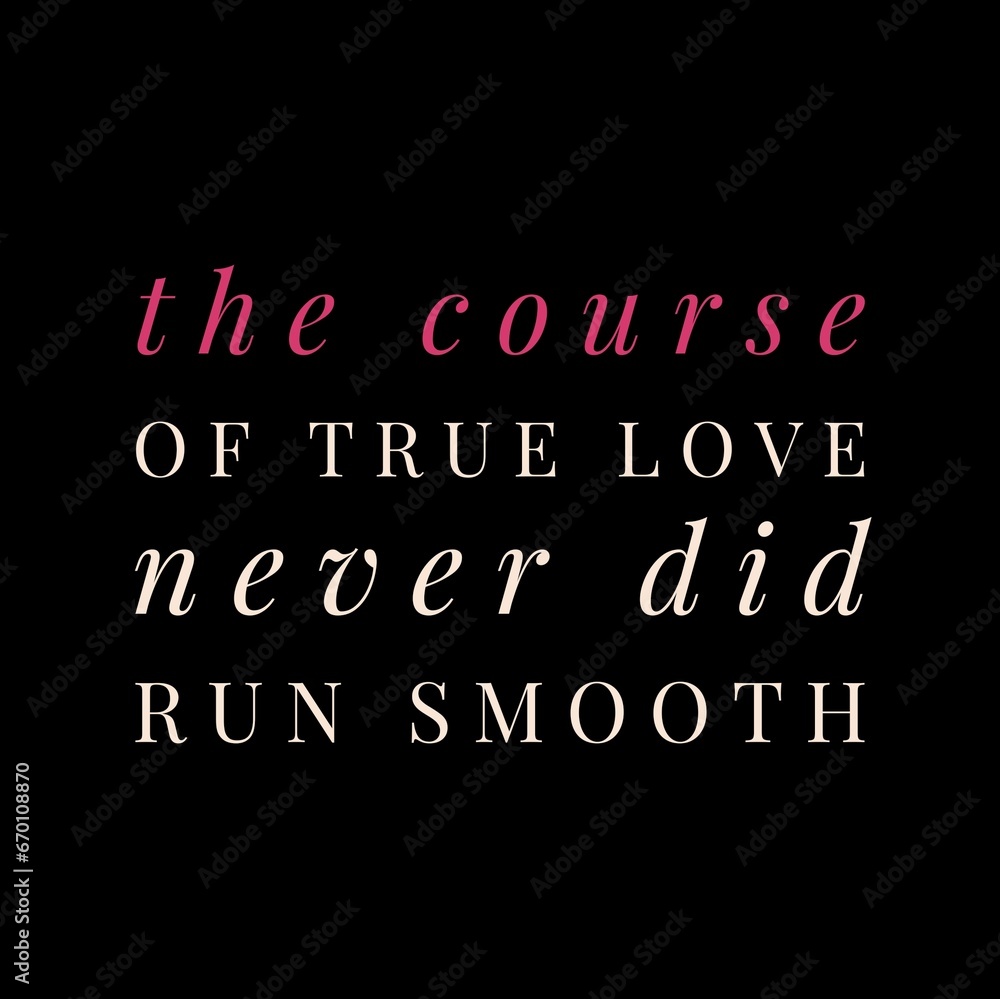 The course of true love never did run smooth. Love quotes for love motivation, inspiration, success, life, and t-shirt design.