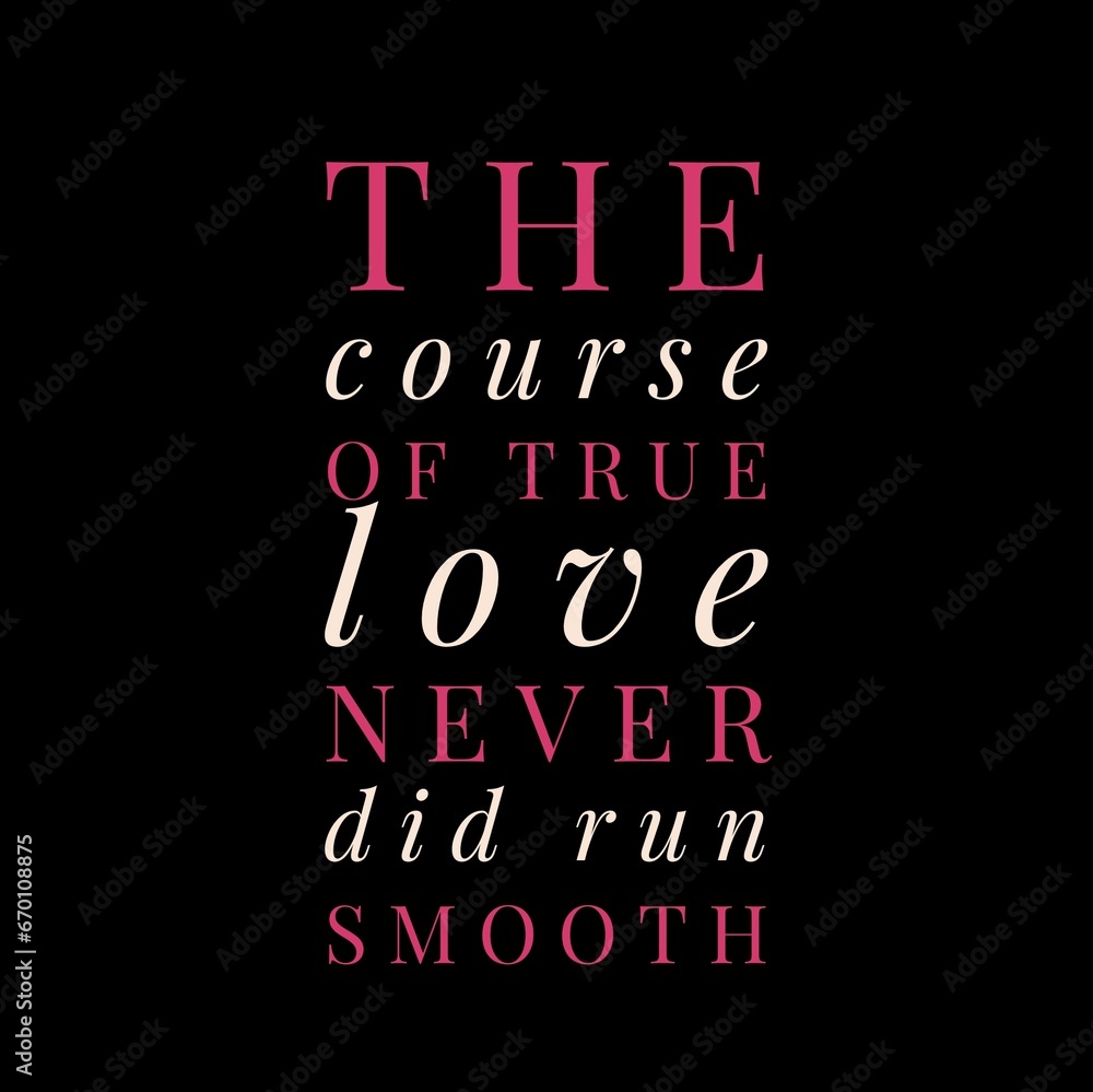 The course of true love never did run smooth. Love quotes for love motivation, inspiration, success, life, and t-shirt design.