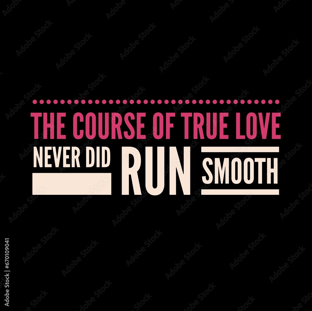 The course of true love never did run smooth. Love quotes for love motivation, inspiration, success, life, and t-shirt design. The course of true love never did run smooth. Love quotes for love motivation, inspiration, success, life, and t-shirt design.