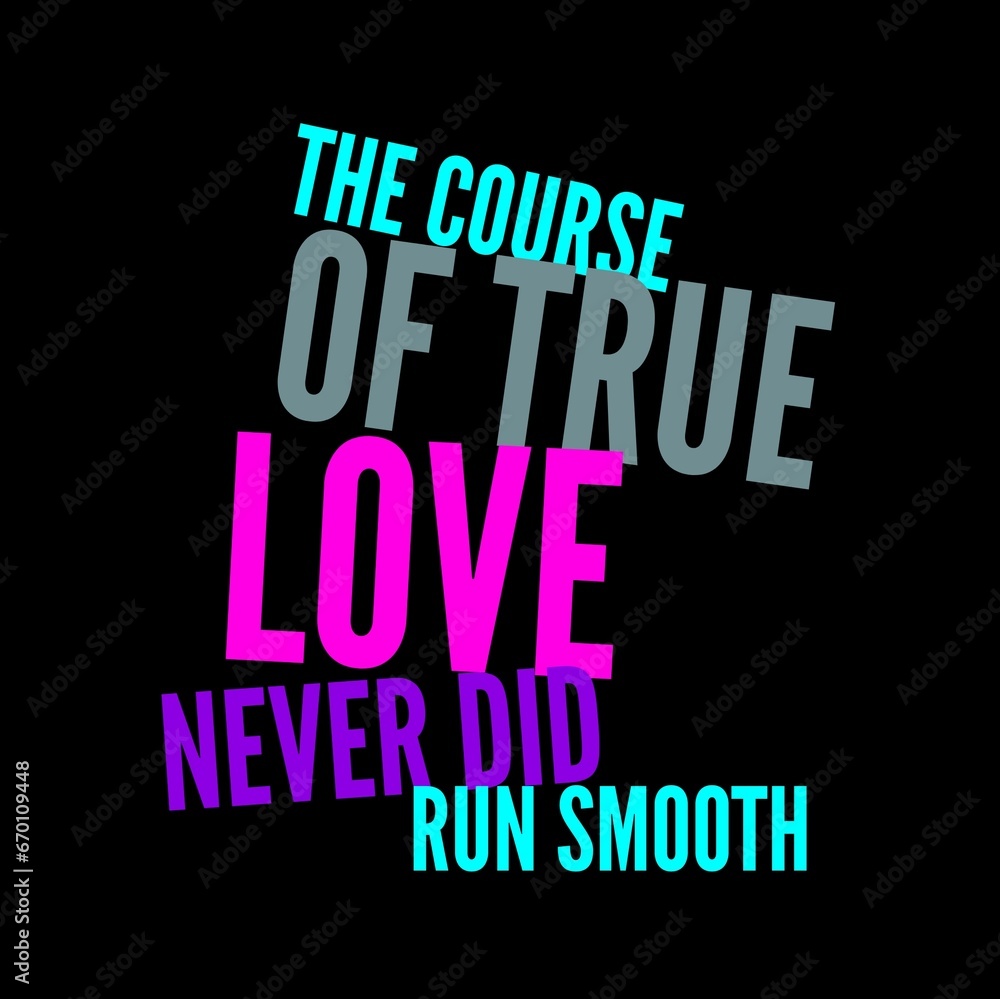 The course of true love never did run smooth. Love quotes for love motivation, inspiration, success, life, and t-shirt design. The course of true love never did run smooth. Love quotes for love motivation, inspiration, success, life, and t-shirt design.