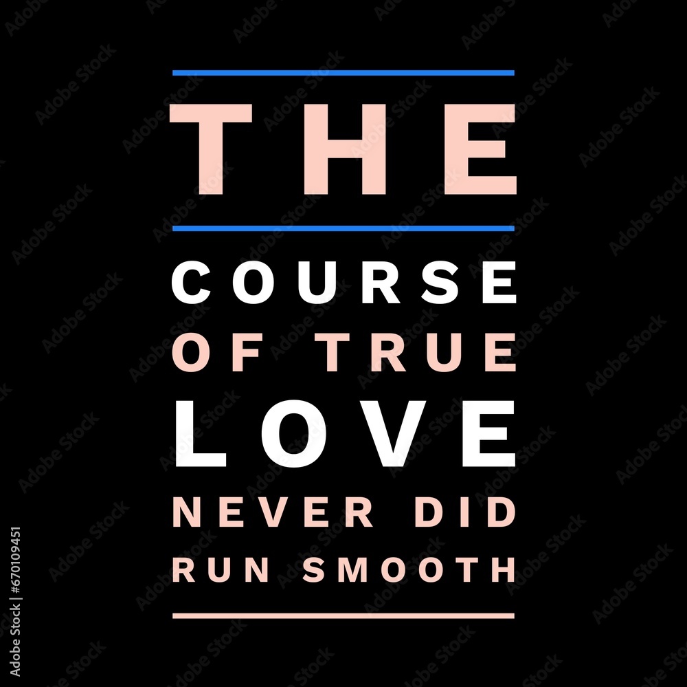 The course of true love never did run smooth. Love quotes for love motivation, inspiration, success, life, and t-shirt design. The course of true love never did run smooth. Love quotes for love motivation, inspiration, success, life, and t-shirt design.