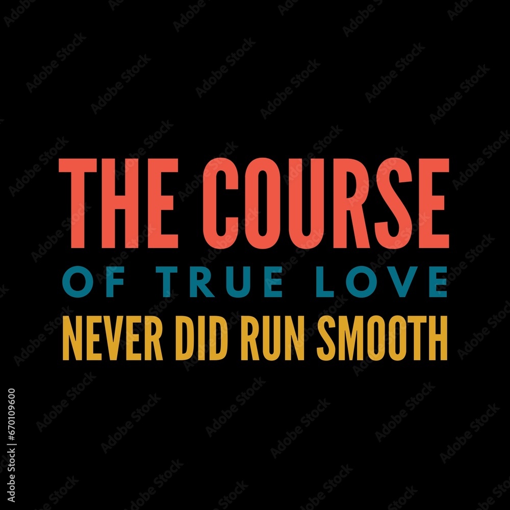 Fototapeta premium The course of true love never did run smooth. Love quotes for love motivation, inspiration, success, life, and t-shirt design.