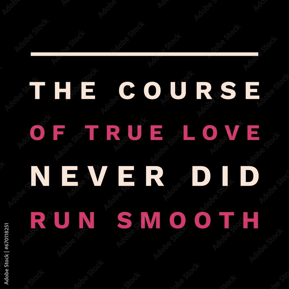 The course of true love never did run smooth. Love and motivational quotes for motivation, success, love, life, and t-shirt design. The course of true love never did run smooth. Love and motivational quotes for motivation, success, love, life, and t-shirt design.