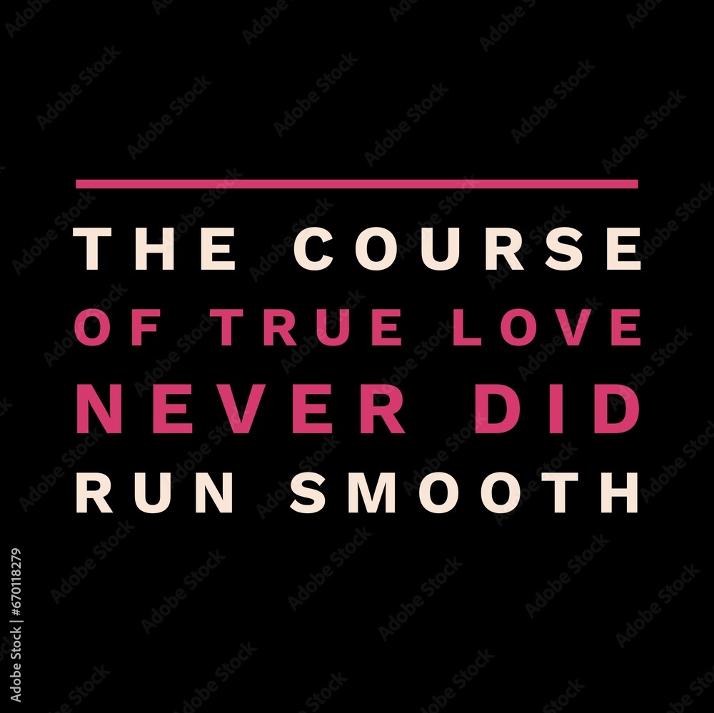 The course of true love never did run smooth. Love and motivational quotes for motivation, success, love, life, and t-shirt design.