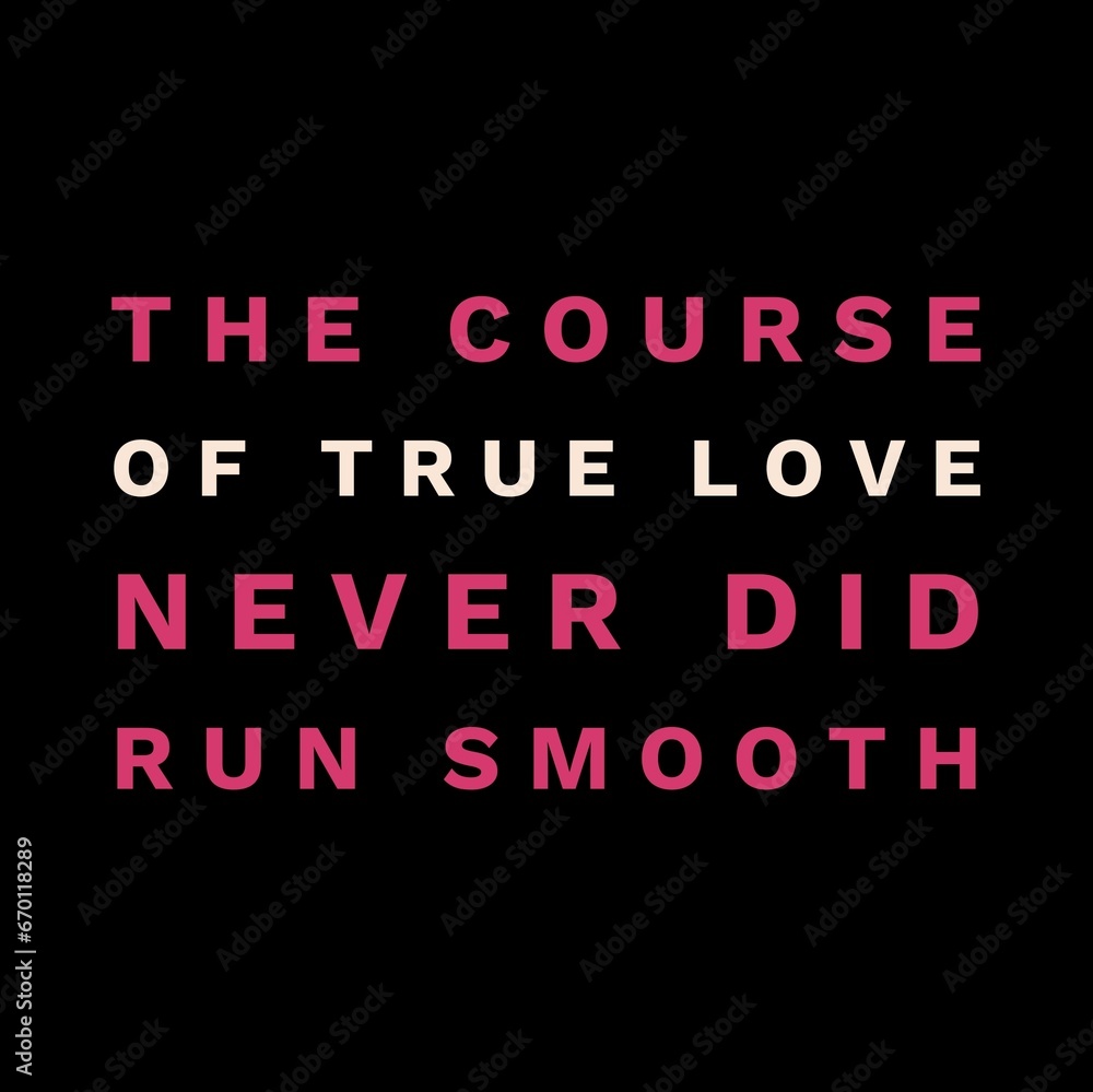 The course of true love never did run smooth. Love and motivational quotes for motivation, success, love, life, and t-shirt design. The course of true love never did run smooth. Love and motivational quotes for motivation, success, love, life, and t-shirt design.