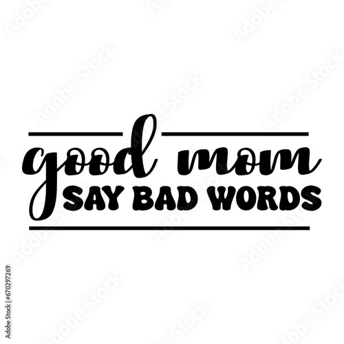Good Moms Say Bad Words Vector Design on White Background