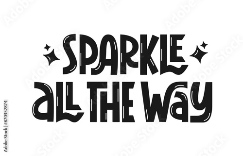 Sparkle All the Way Winter New Year Quote. Vector Hand Lettering of Christmas Phrase. Winter Xmas Text.