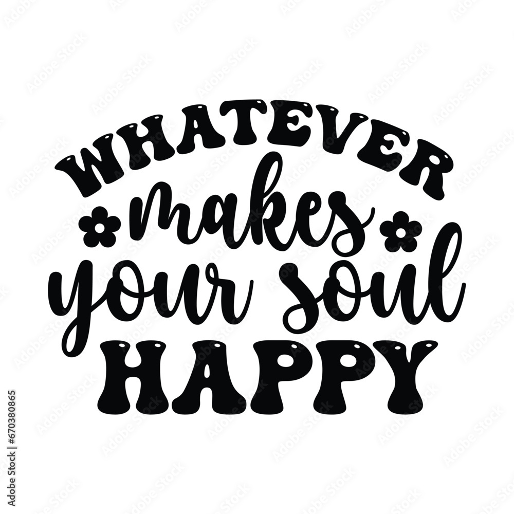 whatever makes your soul happy