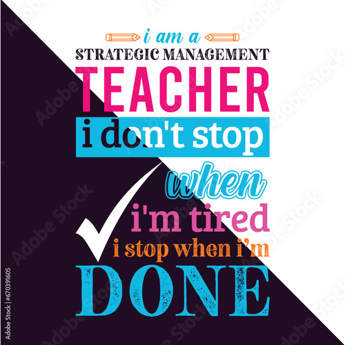 I am a Strategic Management Teacher i don’t stop when i am tired i stop when i am done. Teacher t shirt design. Vector Illustration quote.
