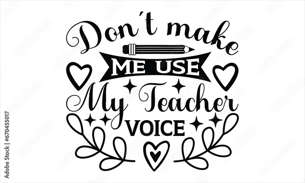 Don’t make me use my teacher voice - Techer Svg Design, Hand Drawn Lettering Phrase, Calligraphy Graphic Design And Vector T-Shirt Design, Illustration For Prints On Bags, Posters.