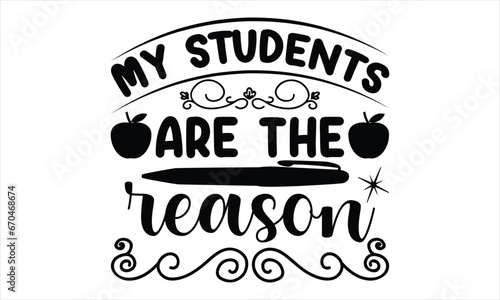 My students are the reason - Techer Svg Design  Hand Drawn Lettering Phrase  Calligraphy Graphic  Design  Illustration For Prints On Cards  And Bags  Posters.