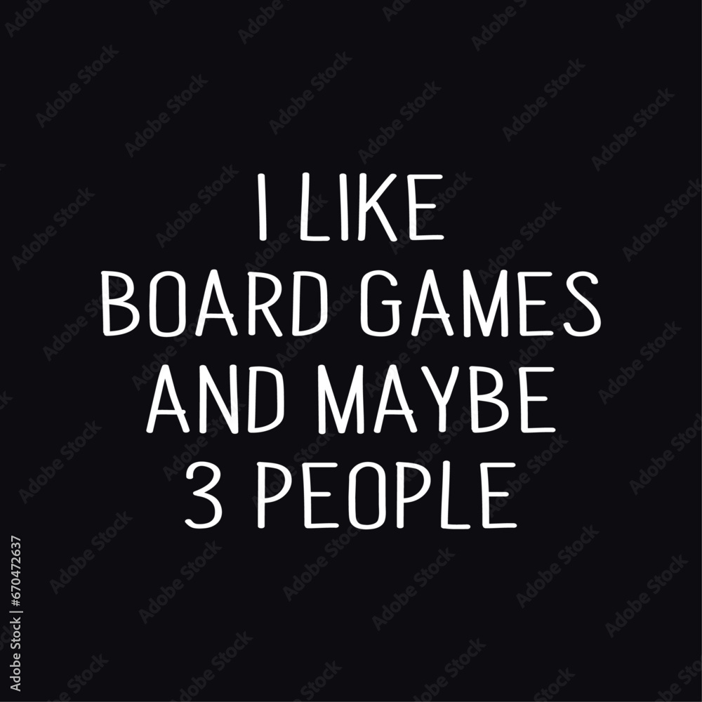 I Like Board Games And Maybe 3 People, Video Gaming Design t-shirt prints and other uses