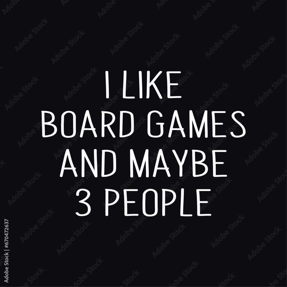 I Like Board Games And Maybe 3 People, Video Gaming Design t-shirt prints and other uses I Like Board Games And Maybe 3 People, Video Gaming Design t-shirt prints and other uses