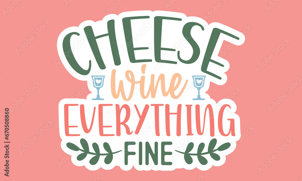 Cheese wine everything fine Stickers Design Cheese wine everything fine Stickers Design