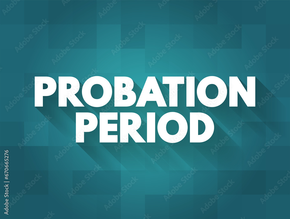 Probation Period - period of employment during which someone is employed only subject to satisfactorily completing this period of time, text concept background