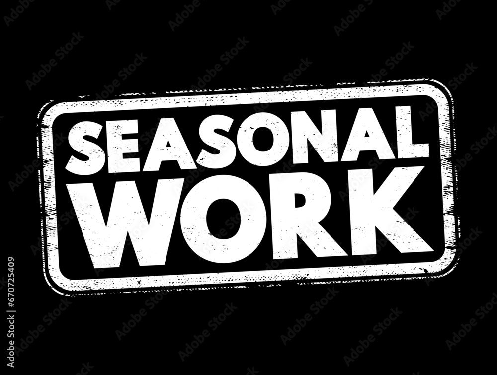 Seasonal Work - form of temporary employment that is only available at a specific time of year, text concept stamp Seasonal Work - form of temporary employment that is only available at a specific time of year, text concept stamp