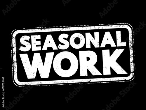 Seasonal Work - form of temporary employment that is only available at a specific time of year, text concept stamp