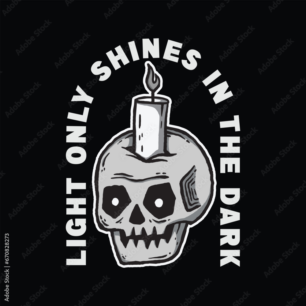 skull art with phrase light only shines in the dark for tshirt design, poster , etc