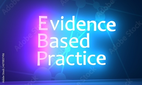 EBP Evidence-based practice - idea that occupational practices ought to be based on scientific evidence. Acronym text concept background. Neon shine text. 3D render
